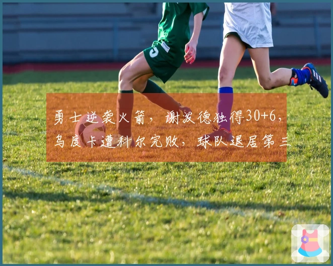 勇士逆袭火箭，谢泼德独得30+6，乌度卡遭科尔完败，球队退居第三