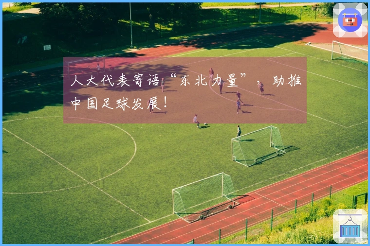 人大代表寄语“东北力量”，助推中国足球发展！